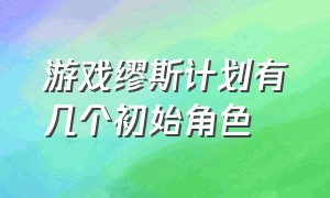 游戏缪斯计划有几个初始角色