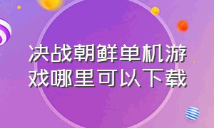 决战朝鲜单机游戏哪里可以下载