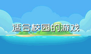 适合校园的游戏（适合校园文的小说名）