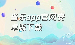 当乐app官网安卓版下载