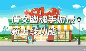 倩女幽魂手游最新上线功能（倩女幽魂手游官网更新公告）