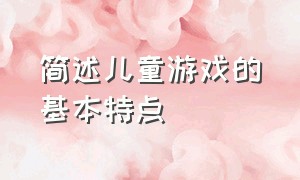 简述儿童游戏的基本特点