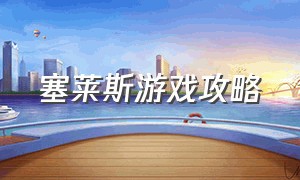 塞莱斯游戏攻略