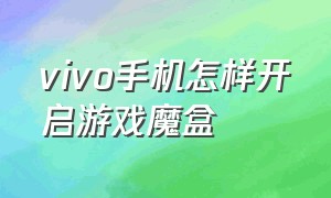 vivo手机怎样开启游戏魔盒