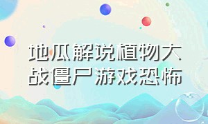 地瓜解说植物大战僵尸游戏恐怖（地瓜解说玩植物大战僵尸视频）