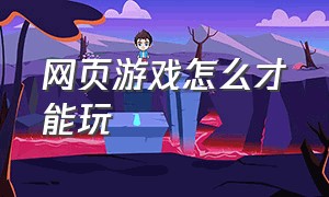 网页游戏怎么才能玩（网页游戏上线流程）