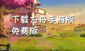 下载方舟手游版免费版（下载方舟手游版免费版最新）