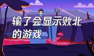 输了会显示败北的游戏