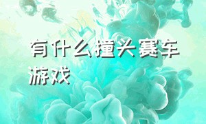 有什么撞头赛车游戏（类似于撞头赛车的游戏）