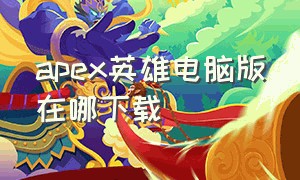 apex英雄电脑版在哪下载