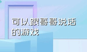 可以跟哥哥说话的游戏