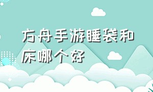 方舟手游睡袋和床哪个好