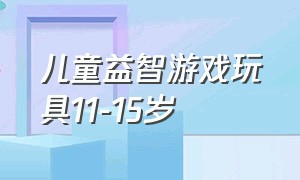 儿童益智游戏玩具11-15岁