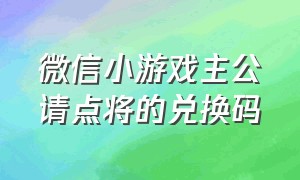 微信小游戏主公请点将的兑换码