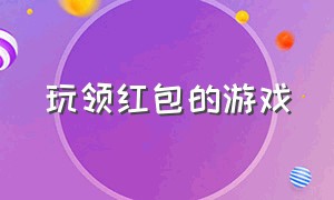 玩领红包的游戏