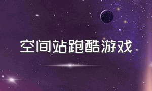 空间站跑酷游戏