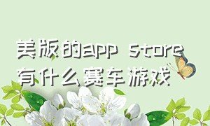 美版的app store有什么赛车游戏