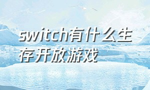 switch有什么生存开放游戏
