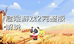 危险游戏2完整版解说（危险游戏完整版解说20分钟）