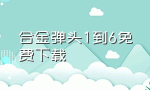 合金弹头1到6免费下载