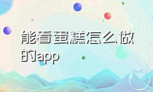 能看蛋糕怎么做的app