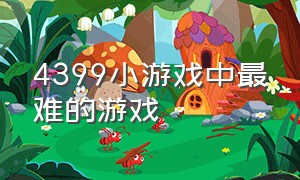 4399小游戏中最难的游戏