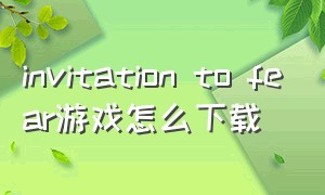 INVITATION To FEAR游戏怎么下载