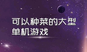 可以种菜的大型单机游戏