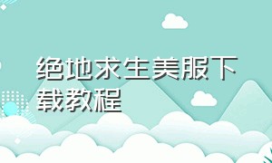 绝地求生美服下载教程