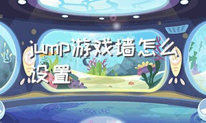 jump游戏墙怎么设置