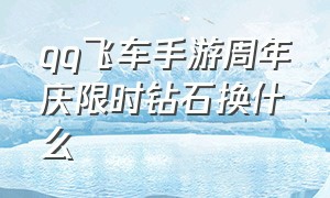 qq飞车手游周年庆限时钻石换什么