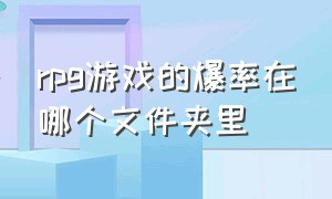 rpg游戏的爆率在哪个文件夹里（rpg游戏中有哪些奇葩的升级方式）