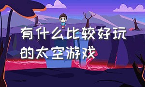 有什么比较好玩的太空游戏