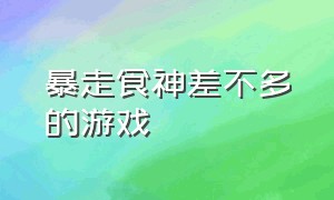 暴走食神差不多的游戏（类似于暴走大侠的游戏）