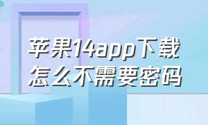 苹果14app下载怎么不需要密码