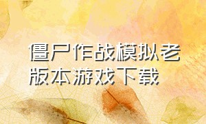 僵尸作战模拟老版本游戏下载（僵尸作战模拟游戏入口不用下载）