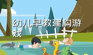 幼儿早教建构游戏（儿童早教游戏教案）