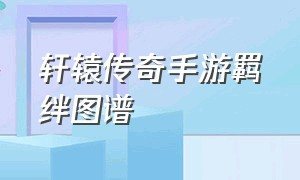 轩辕传奇手游羁绊图谱