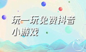 玩一玩免费抖音小游戏