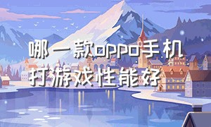 哪一款oppo手机打游戏性能好