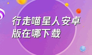 行走喵星人安卓版在哪下载