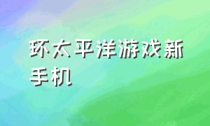 环太平洋游戏新手机（环太平洋游戏内置菜单）