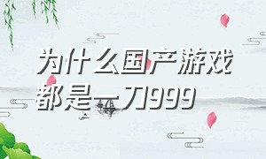 为什么国产游戏都是一刀999