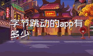 字节跳动的app有多少