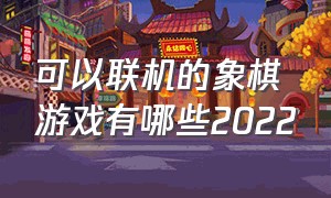 可以联机的象棋游戏有哪些2022