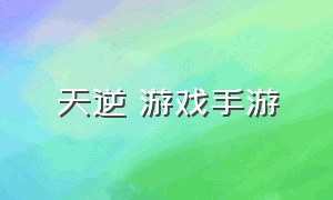 天逆 游戏手游