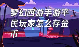 梦幻西游手游平民玩家怎么存金币