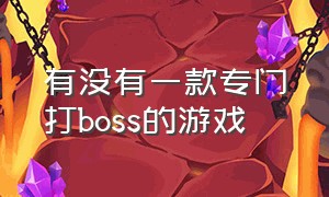 有没有一款专门打boss的游戏