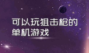 可以玩狙击枪的单机游戏