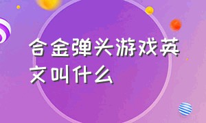 合金弹头游戏英文叫什么